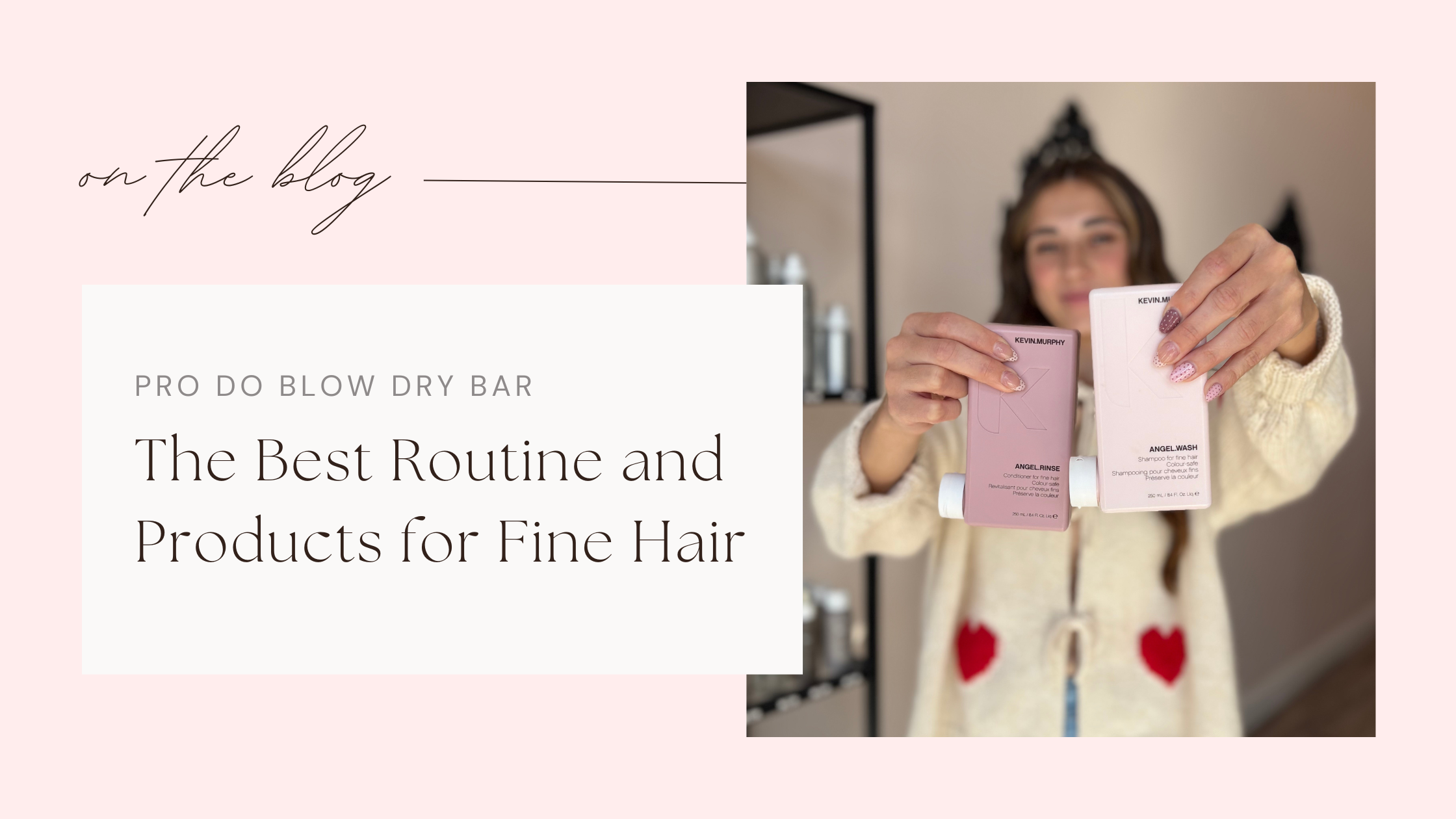 Blog banner featuring Pro Do Blow Dry Bar’s fine hair routine with Kevin Murphy Angel Wash and Angel Rinse held in a salon setting